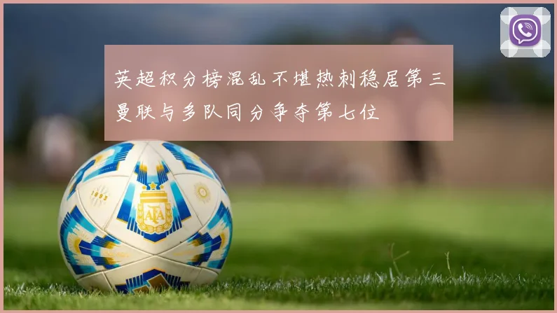 英超积分榜混乱不堪热刺稳居第三曼联与多队同分争夺第七位