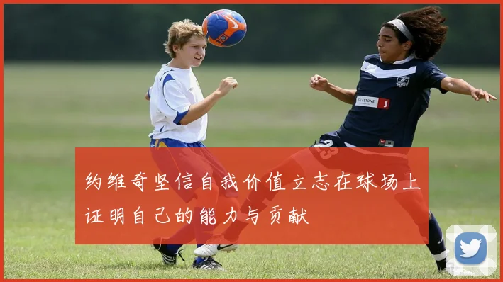 约维奇坚信自我价值立志在球场上证明自己的能力与贡献