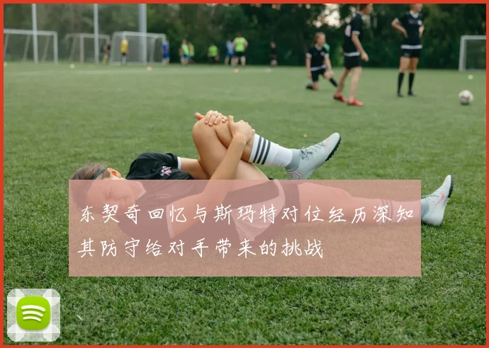 东契奇回忆与斯玛特对位经历深知其防守给对手带来的挑战